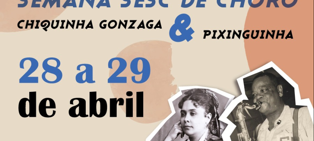 Semana Sesc de Choro celebra Chiquinha Gonzaga e Pixinguinha em Caxias do Sul