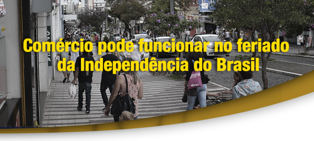 COMUNICADO Comércio pode funcionar no feriado da Independência do Brasil